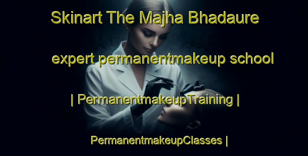 Skinart The Majha Bhadaure expert permanentmakeup school | PermanentmakeupTraining | PermanentmakeupClasses | SkinartTraining-Nepal